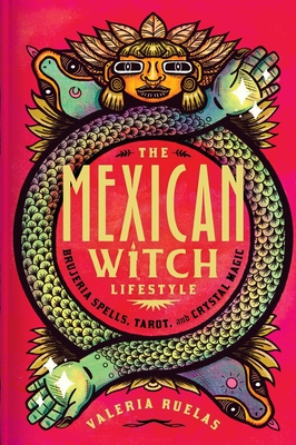 The Mexican Witch Lifestyle: Brujeria Spells, Tarot, and Crystal Magic - Ruelas, Valeria