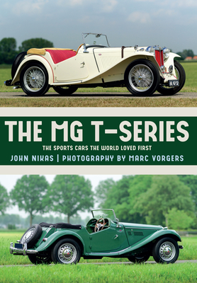 The MG T-Series: The Sports Cars the World Loved First - Nikas, John, Mr., and Vorgers, Marc (Photographer)