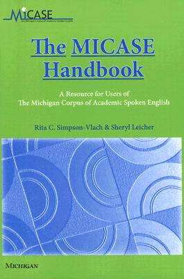 The MICASE Handbook: A Resource for Users of the Michigan Corpus of Academic Spoken English - Simpson-Vlach, Rita C, and Leicher, Sheryl
