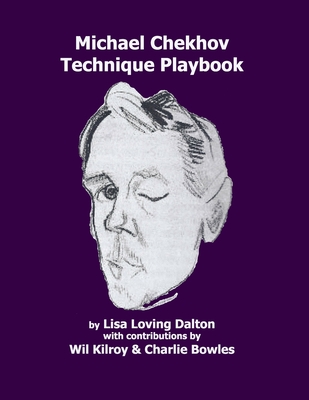 The Michael Chekhov Technique Playbook - Bowles, Charlie (Contributions by), and Kilroy, Wil (Contributions by), and Dalton, Lisa Loving