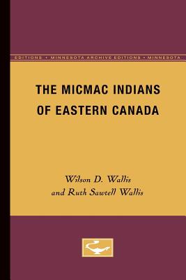 The Micmac Indians of Eastern Canada - Wallis, Wilson D, and Wallis, Ruth Sawtell