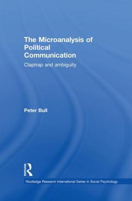 The Microanalysis of Political Communication: Claptrap and Ambiguity - Bull, Peter