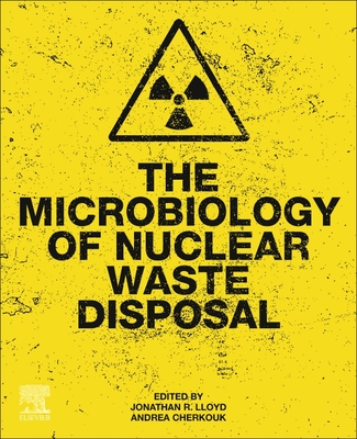 The Microbiology of Nuclear Waste Disposal - Lloyd, Jonathan R (Editor), and Cherkouk, Andrea (Editor)