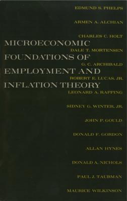 The Microeconomic Foundations of Employment and Inflation Theory - Phelps, Edmund S, and Alchian, Armen A, and Holt, Charles C