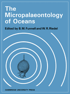 The Micropalaeontology of Oceans: Proceedings of the Symposium Held in Cambridge from 10 to 17 September 1967 Under the Title 'Micropalaeontology of Marine Bottom Sediments'