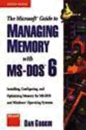 The Microsoft Guide to Managing Memory with MS-DOS 6: Installing, Configuring, and Optimizing Memory for MS-DOS and Windows Operating Systems