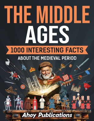 The Middle Ages: 1000 Interesting Facts About the Medieval Period - Publications, Ahoy