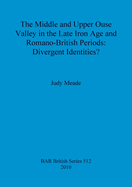 The middle and upper Ouse Valley in the Late Iron Age and Romano-British periods: Divergent identities