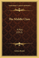 The Middle Class: A Play (1912)