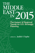 The Middle East in 2015: The Impact of Regional Trends on U.S. Strategic Panning - Yaphe, Judith S