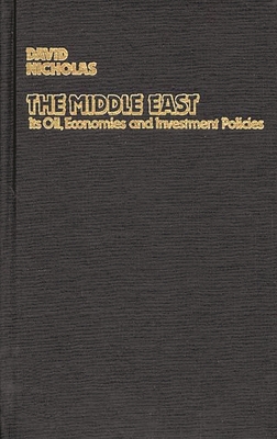 The Middle East, Its Oil, Economies and Investment Policies: A Guide to Sources of Financial Information - Nicholas, David, and Unknown