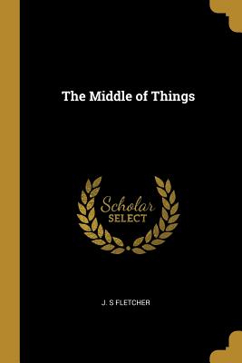 The Middle of Things - Fletcher, J S