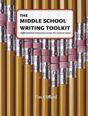 The Middle School Writing Toolkit: Differentiated Instruction Across the Content Areas - Clifford, Tim