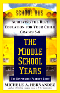 The Middle School Years: Achieving the Best Education for Your Child, Grades 5-8 - Hernandez, Michele A, Dr., and Hern&#xe1 Ndez, Michele A