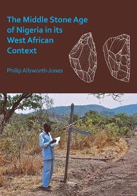 The Middle Stone Age of Nigeria in its West African Context - Allsworth-Jones, Philip