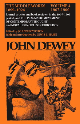 The Middle Works of John Dewey, Volume 4, 1899 - 1924: Essays on Pragmatism and Truth, 1907-1909 Volume 4 - Dewey, John, and Boydston, Jo Ann (Editor), and Hahn, Lewis E, PhD (Introduction by)