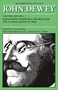 The Middle Works of John Dewey, Volume 6: Journal Articles, Book Reviews, Miscellany in the 1910-1911 Period, and How We Think Volume 6