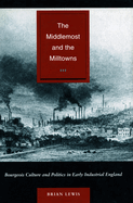 The Middlemost and the Milltowns: Bourgeois Culture and Politics in Early Industrial England
