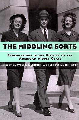 The Middling Sorts: Explorations in the History of the American Middle Class - Bledstein, Burton J (Editor), and Johnston, Robert D (Editor)