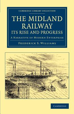 The Midland Railway: Its Rise and Progress: A Narrative of Modern Enterprise - Smeeton Williams, Frederick (Editor)