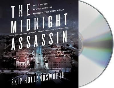 The Midnight Assassin: Panic, Scandal, and the Hunt for America's First Serial Killer - Hollandsworth, Skip, and Jordan, Clint (Read by)