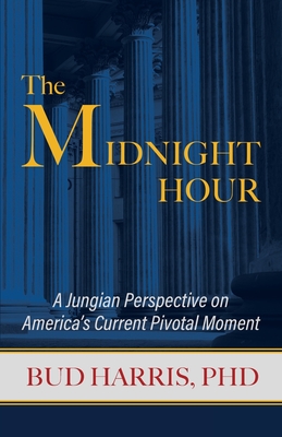 The Midnight Hour: A Jungian Perspective on America's Current Pivotal Moment - Harris, Bud