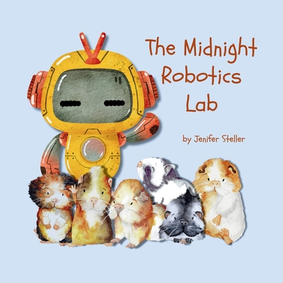 The Midnight Robotics Lab: A Guinea Pig School Adventure - Steller, Jenifer J