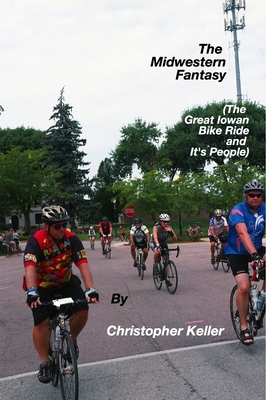 The Midwestern Fantasy: (The Great Iowan Bike Ride and It's People) - Keller, Christopher