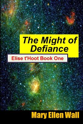 The Might of Defiance: Elise t'Hoot Book One - Wall, Mary E