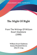 The Might Of Right: From The Writings Of William Ewart Gladstone (1880)
