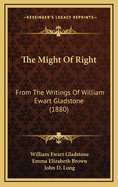 The Might of Right: From the Writings of William Ewart Gladstone (1880)