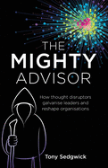 The Mighty Advisor: How thought disruptors galvanise leaders and reshape organisations