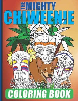 The Mighty Chiweenie Coloring Book: Fun Chiweenie Owner Themed Easy Cartoon Scenes For Kids & Adults Color Booklet - Dog, Your Crossbreed