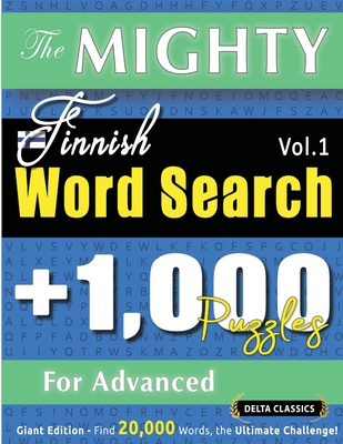 The Mighty Finnish Word Search - 1,000 Puzzles for Advanced - Delta Classics - Giant Edition - Find 20,000 Words, the Ultimate Challenge! - Delta Classics