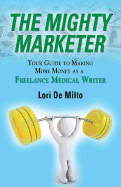 The Mighty Marketer: Your Guide to Making More Money as a Freelance Medical Writer