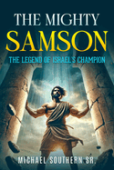 The Mighty Samson: The Legend of Israel's Champion