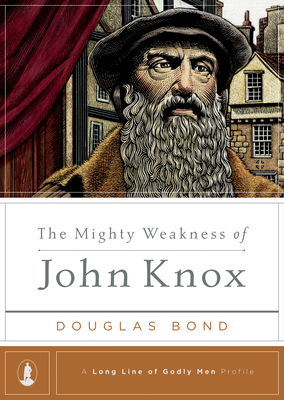 The Mighty Weakness of John Knox - Bond, Douglas