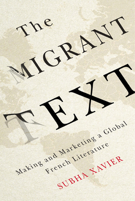 The Migrant Text: Making and Marketing a Global French Literature - Xavier, Subha