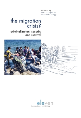 The Migration Crisis?: Criminalization, Security and Survival - Siegel, Dina (Editor), and Nagy, Veronika (Editor)