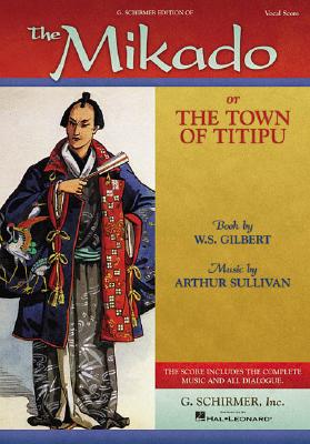 The Mikado: Or the Town of Titipu Vocal Score - Gilbert, W. S., and Sullivan, Arthur (Composer)