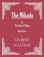 The Mikado; Or, the Town of Titipu (Vocal Score)