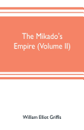 The mikado's empire (Volume II): Book II. - Personal Experiences. Observations, And Studies in Japan, 1870-1874 Book III.-Supplementary Chapters, Including History to The Beginning Of 1912