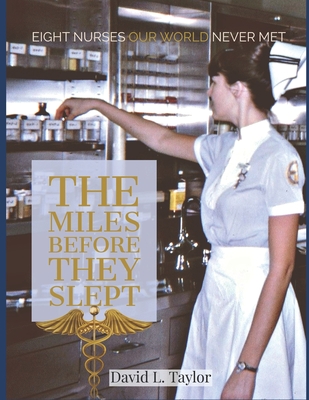 The Miles Before They Slept: Eight Nurses Our World Never Met - Taylor, David L