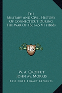 The Military And Civil History Of Connecticut During The War Of 1861-65 V1 (1868)