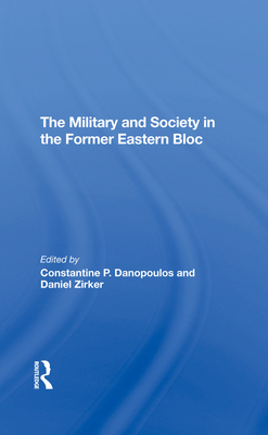 The Military And Society In The Former Eastern Bloc - Danopoulos, Constantine, and Zirker, Daniel, and Danopoulas, Constantine