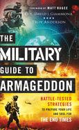 The Military Guide to Armageddon: Battle-Tested Strategies to Prepare Your Life and Soul for the End Times