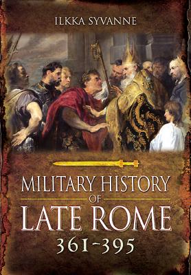 The Military History of Late Rome AD 361-395 - Syvanne, Ilkka