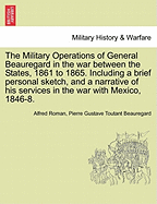 The Military Operations of General Beauregard in the War Between the States, 1861 to 1865: Including a Brief Personal Sketch and a Narrative of His Services in the War with Mexico, 1846-8; Volume 2