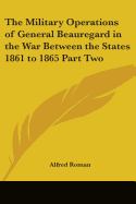 The Military Operations of General Beauregard in the War Between the States 1861 to 1865 Part Two