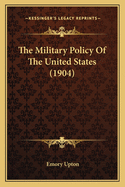 The Military Policy Of The United States (1904)